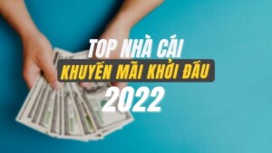 top-nha-cai-khuyen-mai-khoi-dau-2022