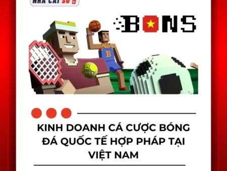 Bons: Nhà cái cá cược bóng đá Quốc Tế uy tín 2024 & Cơ hội đấu thầu tại Việt Nam